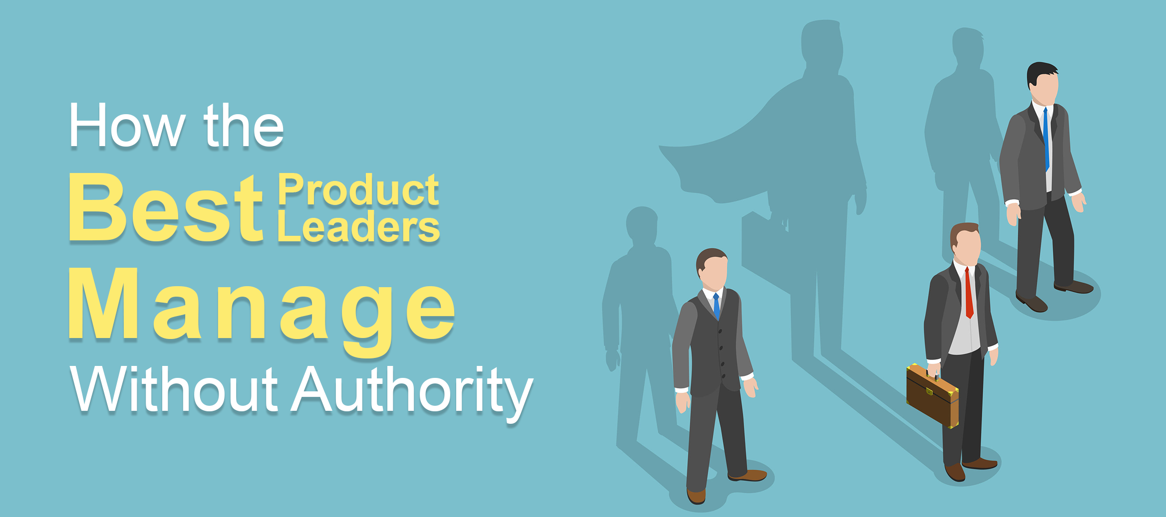 How the Best Product Leaders Manage Without Authority